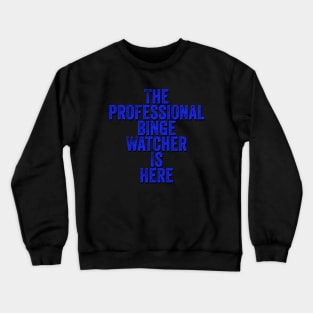 The Professional Binge Watcher is Here Crewneck Sweatshirt